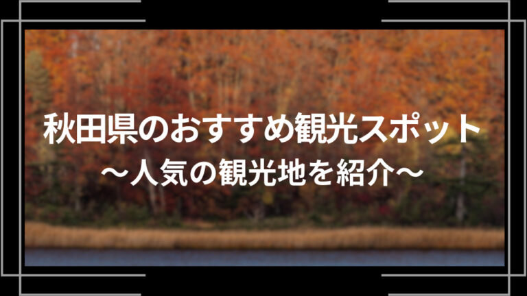 秋田県のおすすめ観光スポット