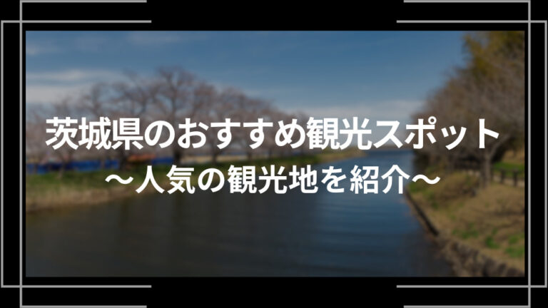 茨城県のおすすめ観光スポット